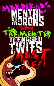 Murderous Mental Morons & Tormented Teenage Twits MUST DIE!: 10 Terrible Tales of Sub-par Scares